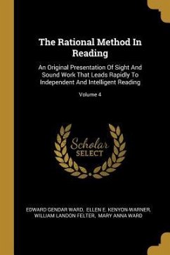 The Rational Method In Reading: An Original Presentation Of Sight And Sound Work That Leads Rapidly To Independent And Intelligent Reading; Volume 4 - Ward, Edward Gender