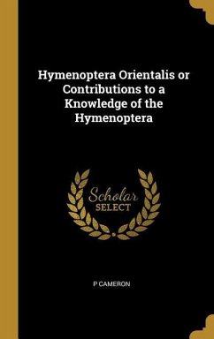 Hymenoptera Orientalis or Contributions to a Knowledge of the Hymenoptera - Cameron, P.