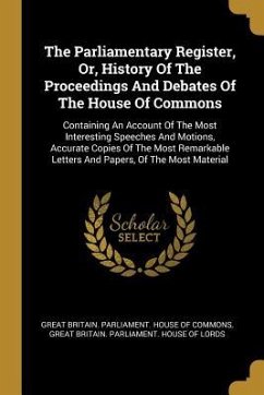 The Parliamentary Register, Or, History Of The Proceedings And Debates Of The House Of Commons: Containing An Account Of The Most Interesting Speeches