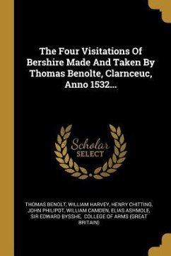 The Four Visitations Of Bershire Made And Taken By Thomas Benolte, Clarnceuc, Anno 1532... - Benolt, Thomas; Harvey, William; Chitting, Henry