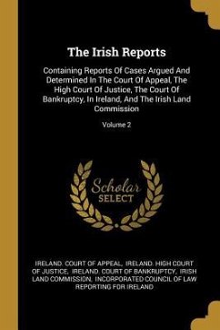 The Irish Reports: Containing Reports Of Cases Argued And Determined In The Court Of Appeal, The High Court Of Justice, The Court Of Bank