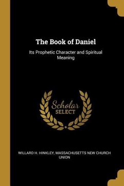 The Book of Daniel: Its Prophetic Character and Spiritual Meaning - Hinkley, Willard H.