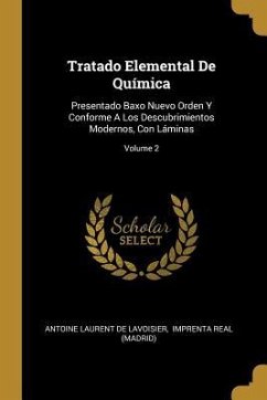 Tratado Elemental De Química: Presentado Baxo Nuevo Orden Y Conforme A Los Descubrimientos Modernos, Con Láminas; Volume 2