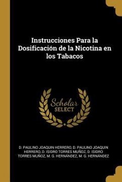 Instrucciones Para la Dosificación de la Nicotina en los Tabacos - Herrero, D. Paulino Joaquin; Muñoz, D. Isidro Torres