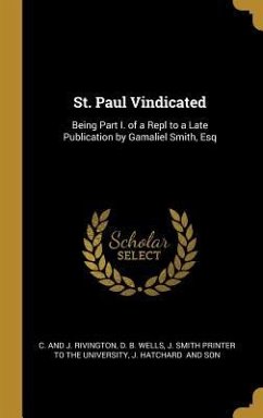 St. Paul Vindicated: Being Part I. of a Repl to a Late Publication by Gamaliel Smith, Esq - Wells, D. B.