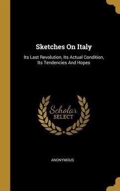 Sketches On Italy: Its Last Revolution, Its Actual Condition, Its Tendencies And Hopes