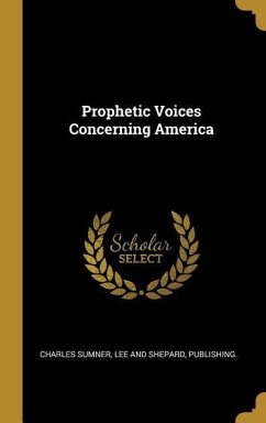 Prophetic Voices Concerning America - Sumner, Charles