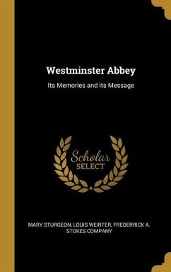 Westminster Abbey: Its Memories and its Message - Sturgeon, Mary; Weirter, Louis