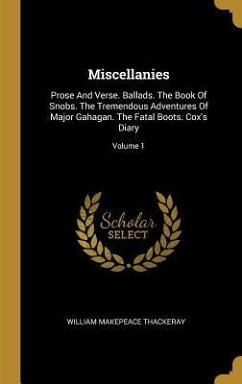 Miscellanies: Prose And Verse. Ballads. The Book Of Snobs. The Tremendous Adventures Of Major Gahagan. The Fatal Boots. Cox's Diary; - Thackeray, William Makepeace