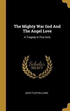 The Mighty War God And The Angel Love - Williams, John Tyler