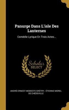 Panurge Dans L'isle Des Lanternes: Comédie Lyrique En Trois Actes...