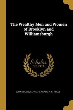 The Wealthy Men and Women of Brooklyn and Williamsburgh - Lomas, John; Peace, Alfred S.