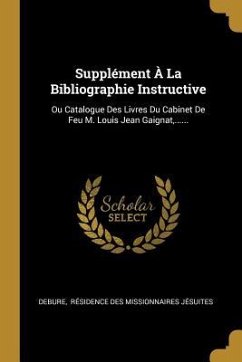 Supplément À La Bibliographie Instructive: Ou Catalogue Des Livres Du Cabinet De Feu M. Louis Jean Gaignat, ......