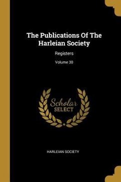 The Publications Of The Harleian Society: Registers; Volume 30