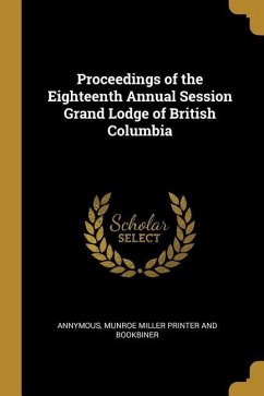 Proceedings of the Eighteenth Annual Session Grand Lodge of British Columbia - Annymous