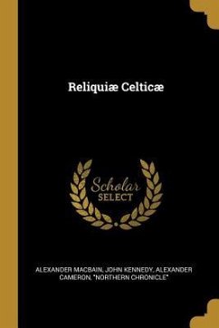 Reliquiæ Celticæ - Macbain, Alexander; Kennedy, John; Cameron, Alexander