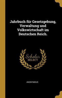 Jahrbuch für Gesetzgebung, Verwaltung und Volkswirtschaft im Deutschen Reich. - Anonymous