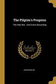 The Pilgrim's Progress: The Holy War: And Grace Abounding