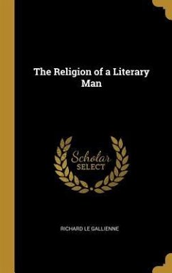 The Religion of a Literary Man - Gallienne, Richard Le