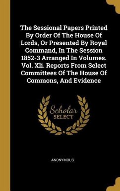 The Sessional Papers Printed By Order Of The House Of Lords, Or Presented By Royal Command, In The Session 1852-3 Arranged In Volumes. Vol. Xli. Repor - Anonymous