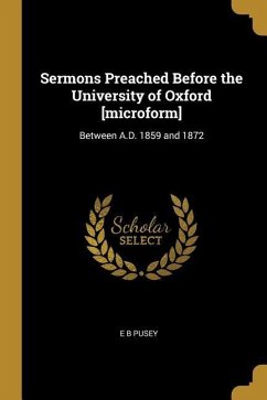 Sermons Preached Before the University of Oxford [microform]: Between A.D. 1859 and 1872 - Pusey, E. B.