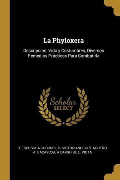 La Phyloxera: Descripcion, Vida y Costumbres, Diversos Remedios Prácticos Para Combatirla - Coronel, D. Escosura; Butragueño, D. Victoriano