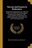 The Law And Practice In Bankruptcy: Comprising The Bankruptcy Act, 1869, The Debtors Act, 1869, The Insolvent Debtors And Bankruptcy Repeal Act, 1869: