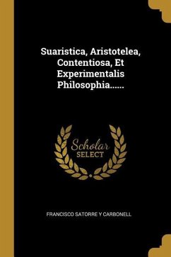 Suaristica, Aristotelea, Contentiosa, Et Experimentalis Philosophia......