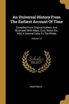 An Universal History From The Earliest Account Of Time: Compiled From Original Authors And Illustrated With Maps, Cuts, Notes Etc. With A General Inde