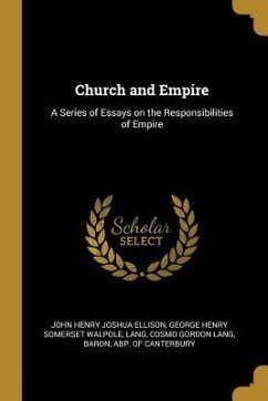 Church and Empire: A Series of Essays on the Responsibilities of Empire - Ellison, John Henry Joshua; Walpole, George Henry Somerset
