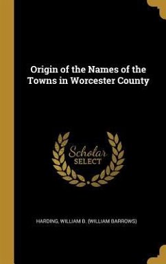 Origin of the Names of the Towns in Worcester County - William B. (William Barrows), Harding