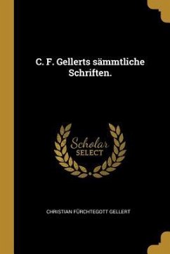 C. F. Gellerts sämmtliche Schriften.