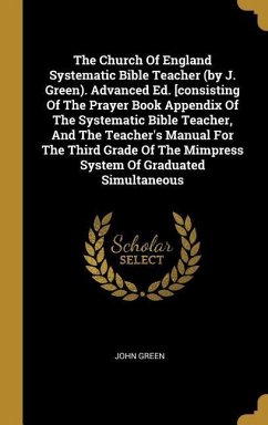 The Church Of England Systematic Bible Teacher (by J. Green). Advanced Ed. [consisting Of The Prayer Book Appendix Of The Systematic Bible Teacher, An