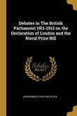 Debates in The British Parliament 1911-1912 on the Declaration of London and the Naval Prize Bill