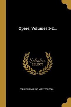 Opere, Volumes 1-2... - Montecuccoli, Prince Raimondo