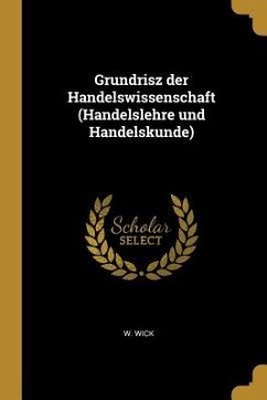 Grundrisz Der Handelswissenschaft (Handelslehre Und Handelskunde)