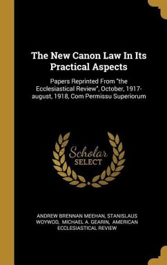 The New Canon Law In Its Practical Aspects: Papers Reprinted From &quote;the Ecclesiastical Review&quote;, October, 1917-august, 1918, Com Permissu Superiorum