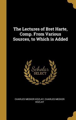 The Lectures of Bret Harte, Comp. From Various Sources, to Which is Added - Kozlay, Charles Meeker