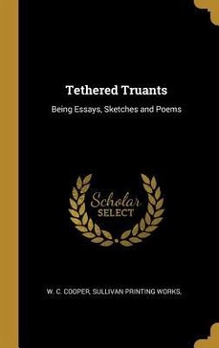 Tethered Truants: Being Essays, Sketches and Poems - Cooper, W. C.