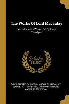 The Works Of Lord Macaulay: Miscellaneous Works. Ed. By Lady Trevelyan