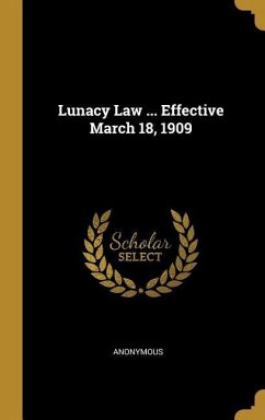 Lunacy Law ... Effective March 18, 1909 - Anonymous