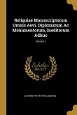 Reliquiae Manuscriptorum Omnis Aevi, Diplomatum Ac Monumentorum, Ineditorum Adhuc; Volume 1