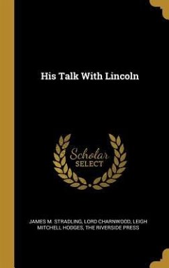 His Talk With Lincoln - Stradling, James M.; Charnwood, Lord; Hodges, Leigh Mitchell