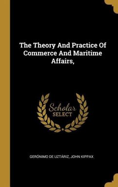 The Theory And Practice Of Commerce And Maritime Affairs, - Uztáriz, Gerónimo de; Kippax, John