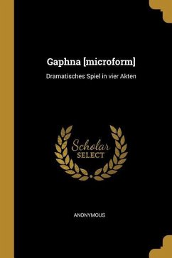 Gaphna [microform]: Dramatisches Spiel in vier Akten