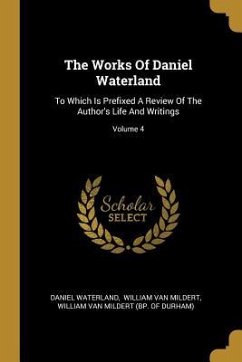 The Works Of Daniel Waterland: To Which Is Prefixed A Review Of The Author's Life And Writings; Volume 4 - Waterland, Daniel