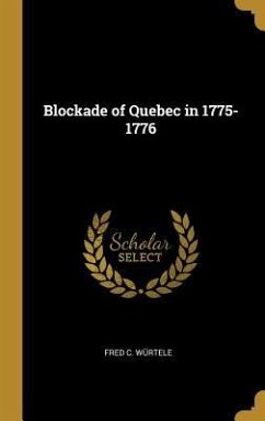 Blockade of Quebec in 1775-1776 - Würtele, Fred C.