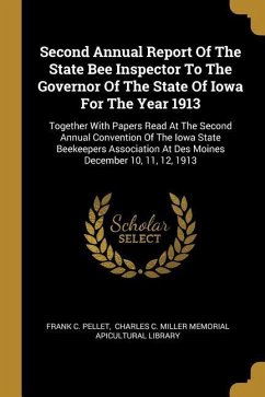 Second Annual Report Of The State Bee Inspector To The Governor Of The State Of Iowa For The Year 1913: Together With Papers Read At The Second Annual - Pellet, Frank C.