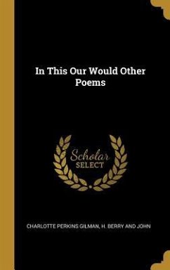 In This Our Would Other Poems - Gilman, Charlotte Perkins