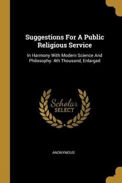 Suggestions For A Public Religious Service: In Harmony With Modern Science And Philosophy. 4th Thousand, Enlarged